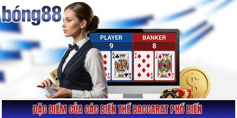 Đặc điểm của các biến thể Baccarat phổ biến