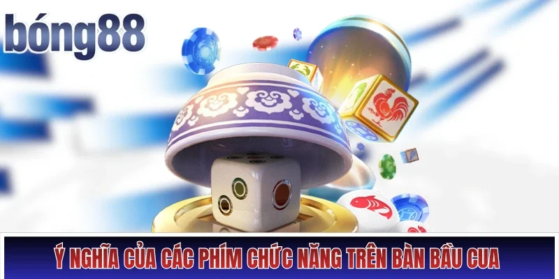 Ý nghĩa của các phím chức năng trên bàn Bầu Cua