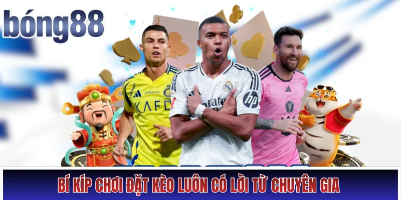 Bí kíp chơi đặt kèo luôn có lời từ chuyên gia