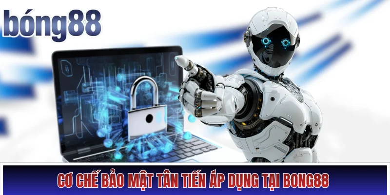 Cơ chế bảo mật tân tiến áp dụng tại Bong88
