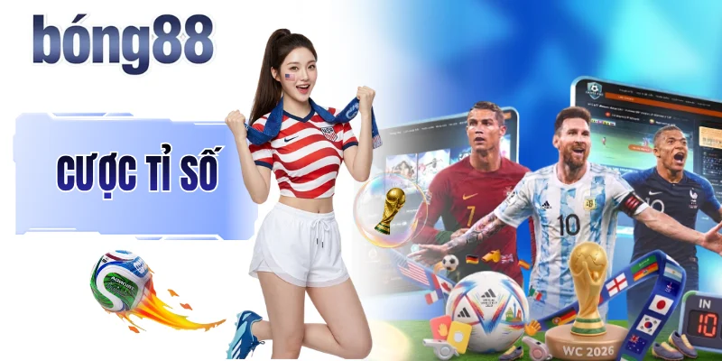 Cược Tỉ Số - Lựa Chọn Dành Cho Người Muốn “Liều Ăn Nhiều”