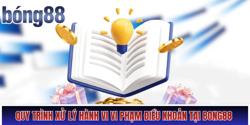 Quy trình xử lý hành vi vi phạm điều khoản tại Bong88