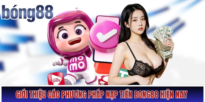 Nạp tiền Bong88 Hình số 1 Giới thiệu các phương pháp nạp tiền Bong88 hiện nay