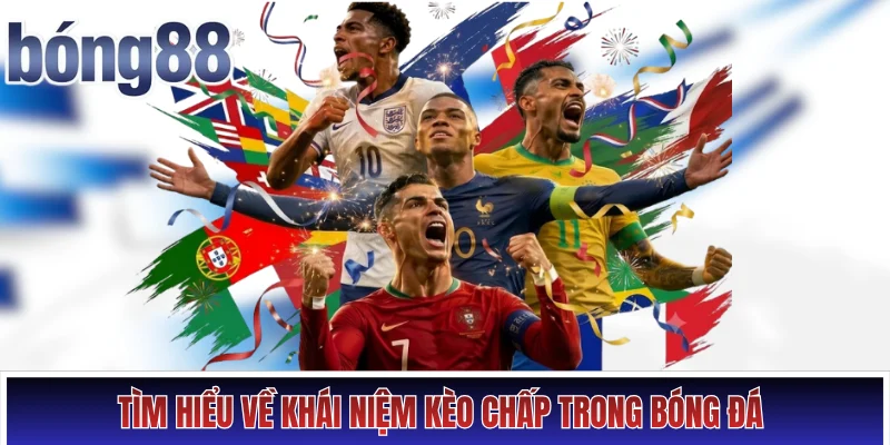 Tìm hiểu về khái niệm kèo chấp trong bóng đá