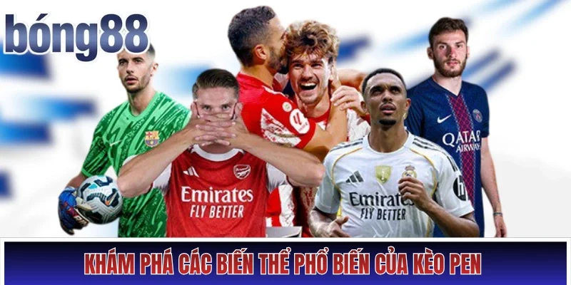 Khám phá các biến thể phổ biến của kèo pen