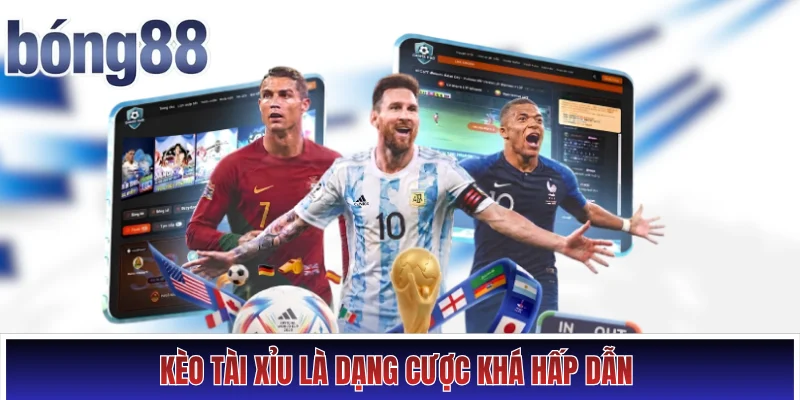 Kèo tài xỉu là dạng cược khá hấp dẫn