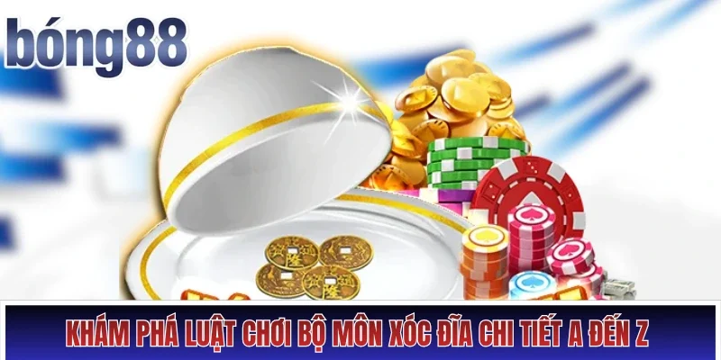 Khám phá luật chơi bộ môn xóc đĩa chi tiết A đến Z