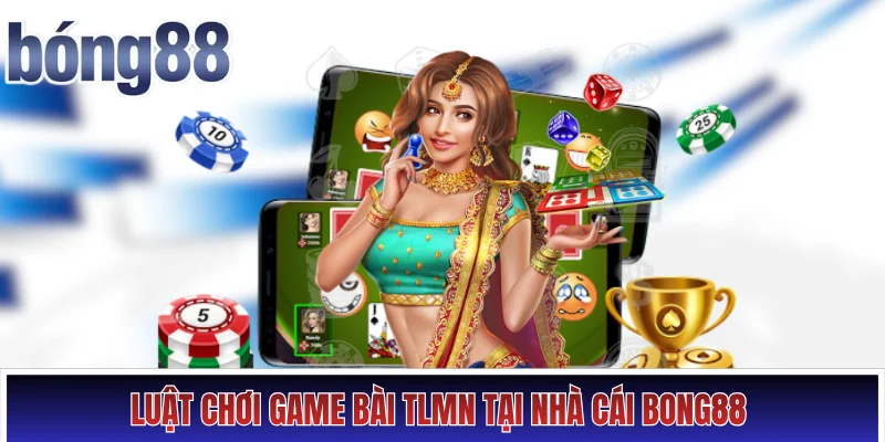 Luật chơi game bài TLMN tại nhà cái Bong88
