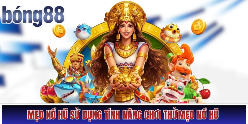 Mẹo nổ hũ sử dụng tính năng chơi thử