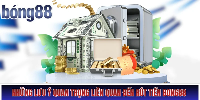 Những lưu ý quan trọng liên quan đến rút tiền Bong88