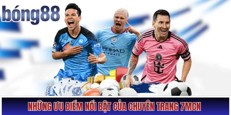 Những ưu điểm nổi bật của chuyên trang 7MCN 