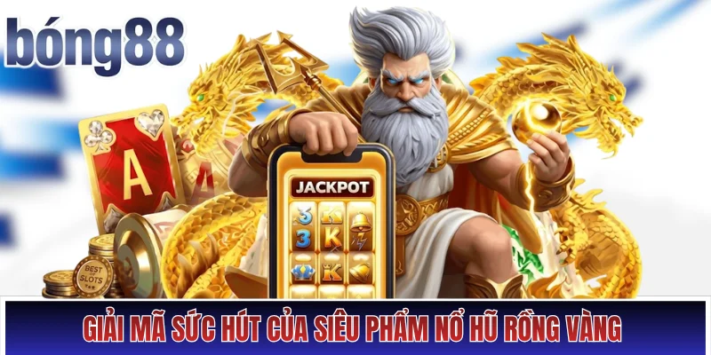Giải mã sức hút của siêu phẩm nổ hũ Rồng Vàng