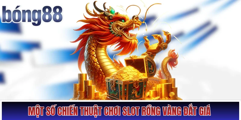 Một số chiến thuật chơi slot Rồng Vàng đắt giá