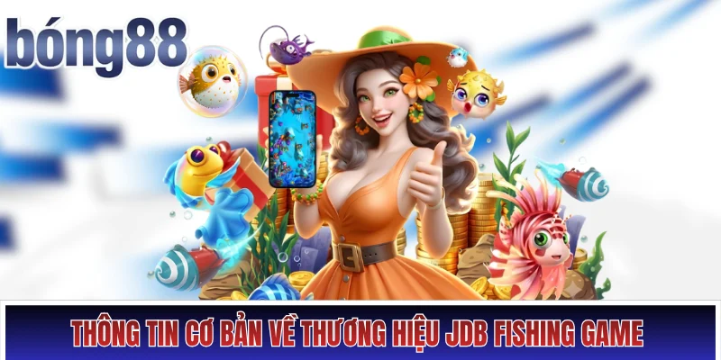 Thông tin cơ bản về thương hiệu JDB fishing game