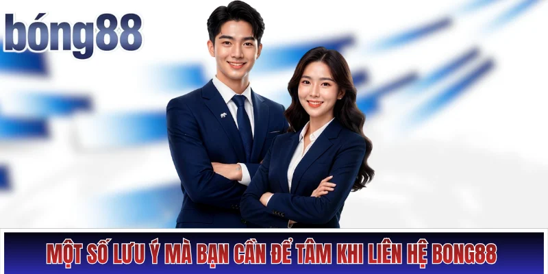Thông tin liên hệ Hình số 2 Một số lưu ý mà bạn cần để tâm khi liên hệ Bong88