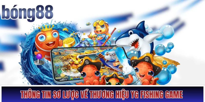 Thông tin sơ lược về thương hiệu YG fishing game