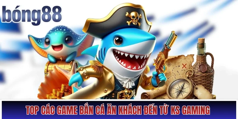 Top các game bắn cá ăn khách đến từ KS Gaming