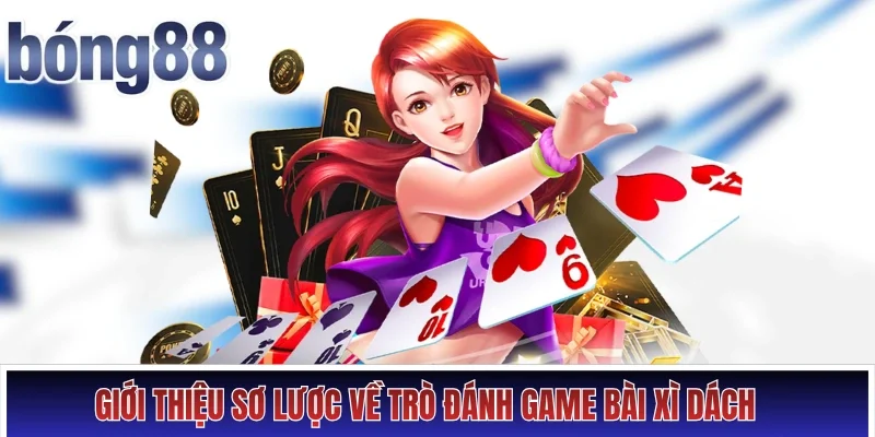 Giới thiệu sơ lược về trò đánh game bài Xì Dách  