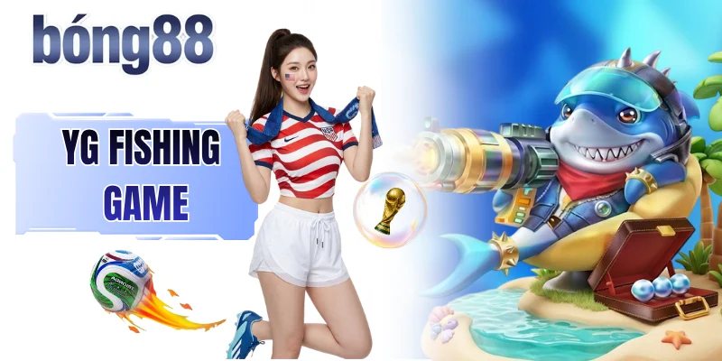 YG Fishing Game - Làm Mưa Làm Gió Với Tỷ Lệ RTP Lớn Hơn 96%